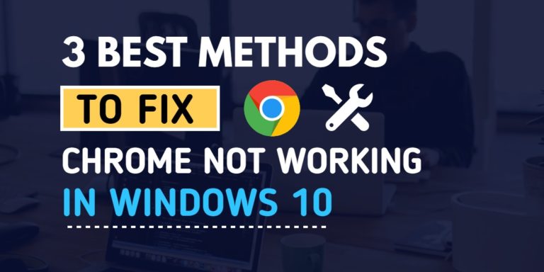 How to Fix Google Chrome not working on Windows 10 (3 Best Methods)